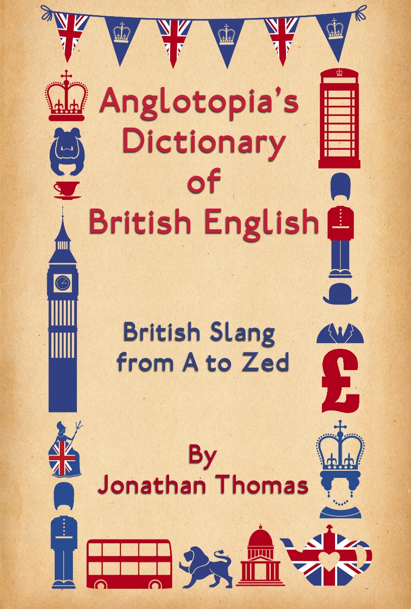 Anglotopia’s Dictionary of British English – Print Edition