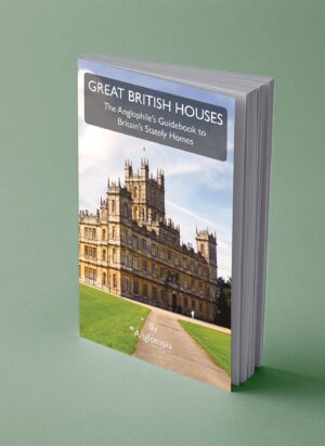 Great British Houses: The Anglophile’s Guidebook to Britain’s Stately Homes